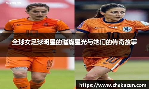 全球女足球明星的璀璨星光与她们的传奇故事