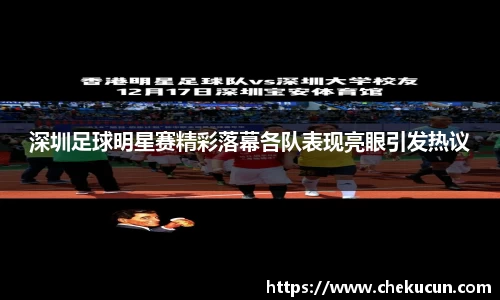 深圳足球明星赛精彩落幕各队表现亮眼引发热议